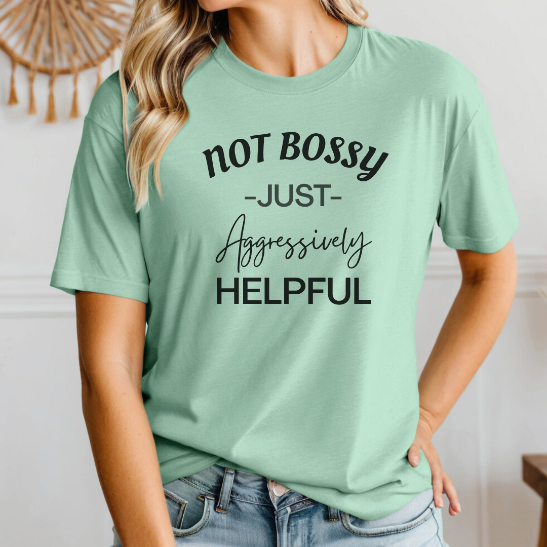 Not Bossy Just Aggressively Helpful Tee