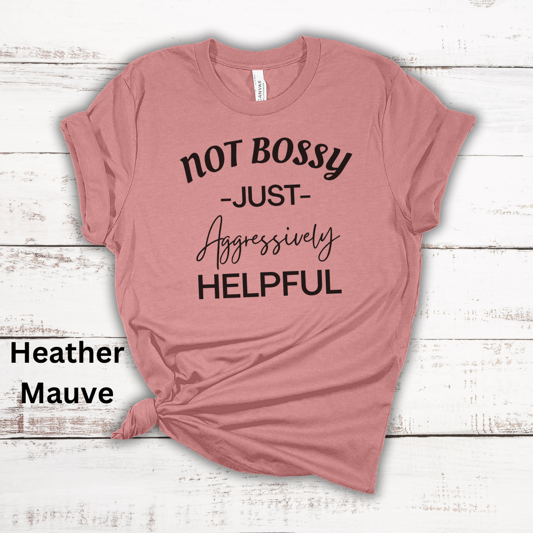 Not Bossy Just Aggressively Helpful Tee