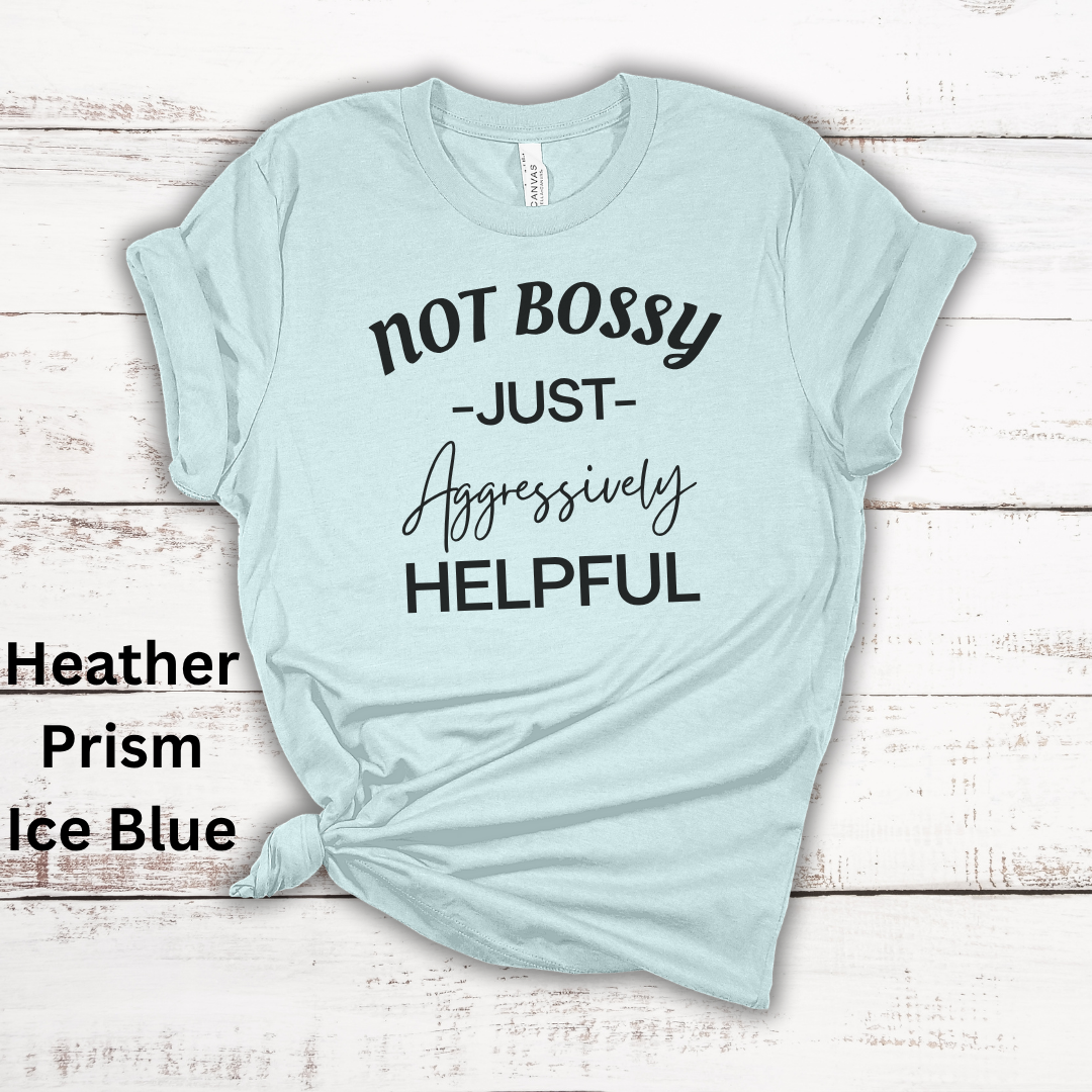 Not Bossy Just Aggressively Helpful Tee