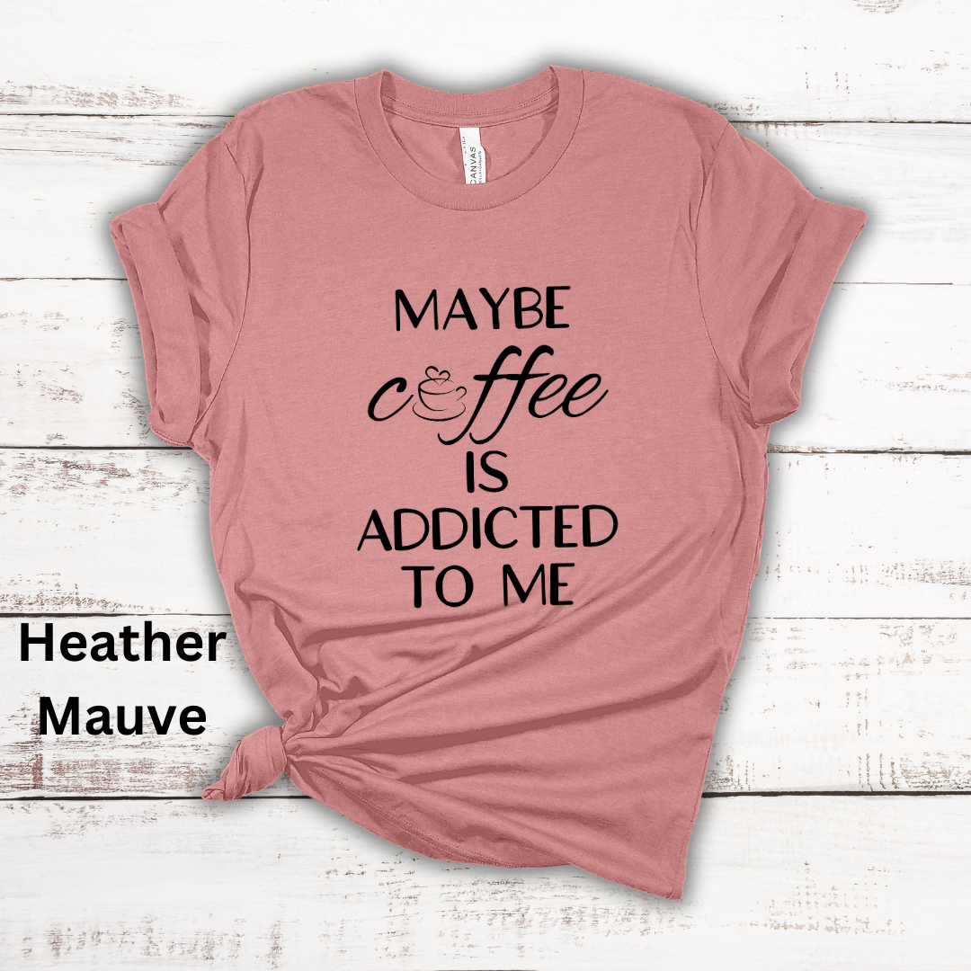 Maybe Coffee Is Addicted To Me Short Sleeve Tee
