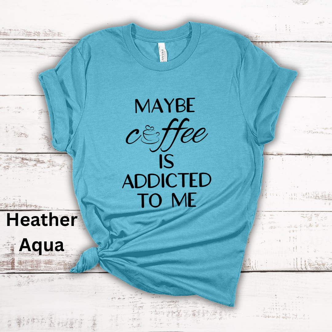 Maybe Coffee Is Addicted To Me Short Sleeve Tee