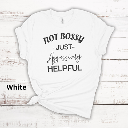 Not Bossy Just Aggressively Helpful Tee