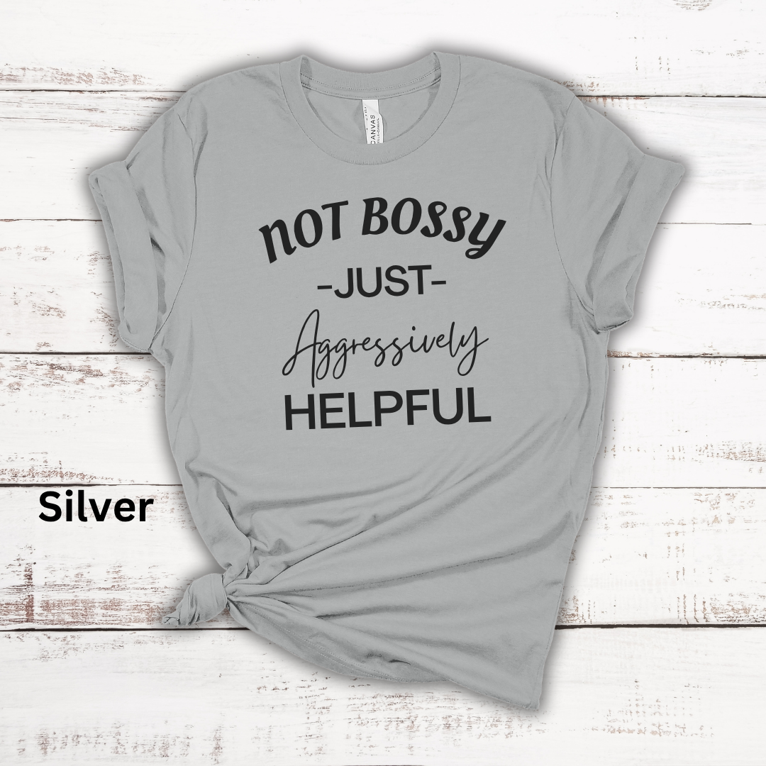 Not Bossy Just Aggressively Helpful Tee
