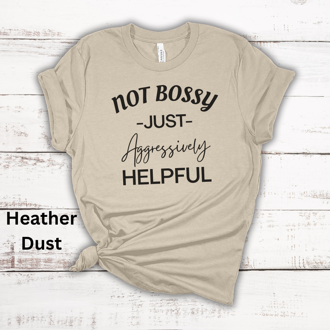 Not Bossy Just Aggressively Helpful Tee