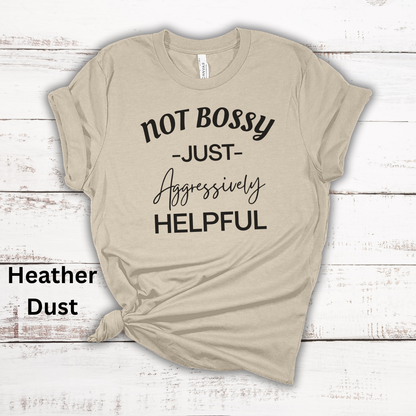 Not Bossy Just Aggressively Helpful Tee