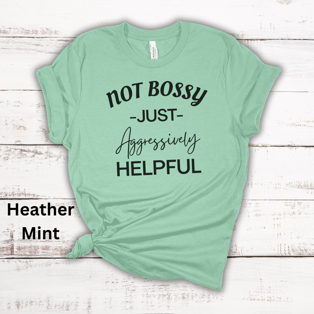 Not Bossy Just Aggressively Helpful Tee