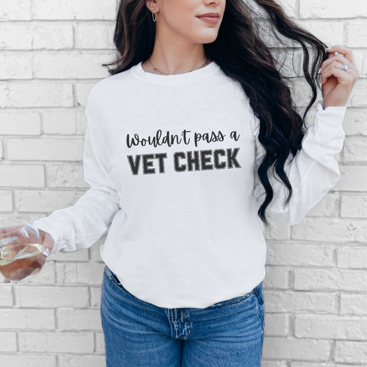 Wouldn't Pass A Vet Check Long Sleeve T-Shirt