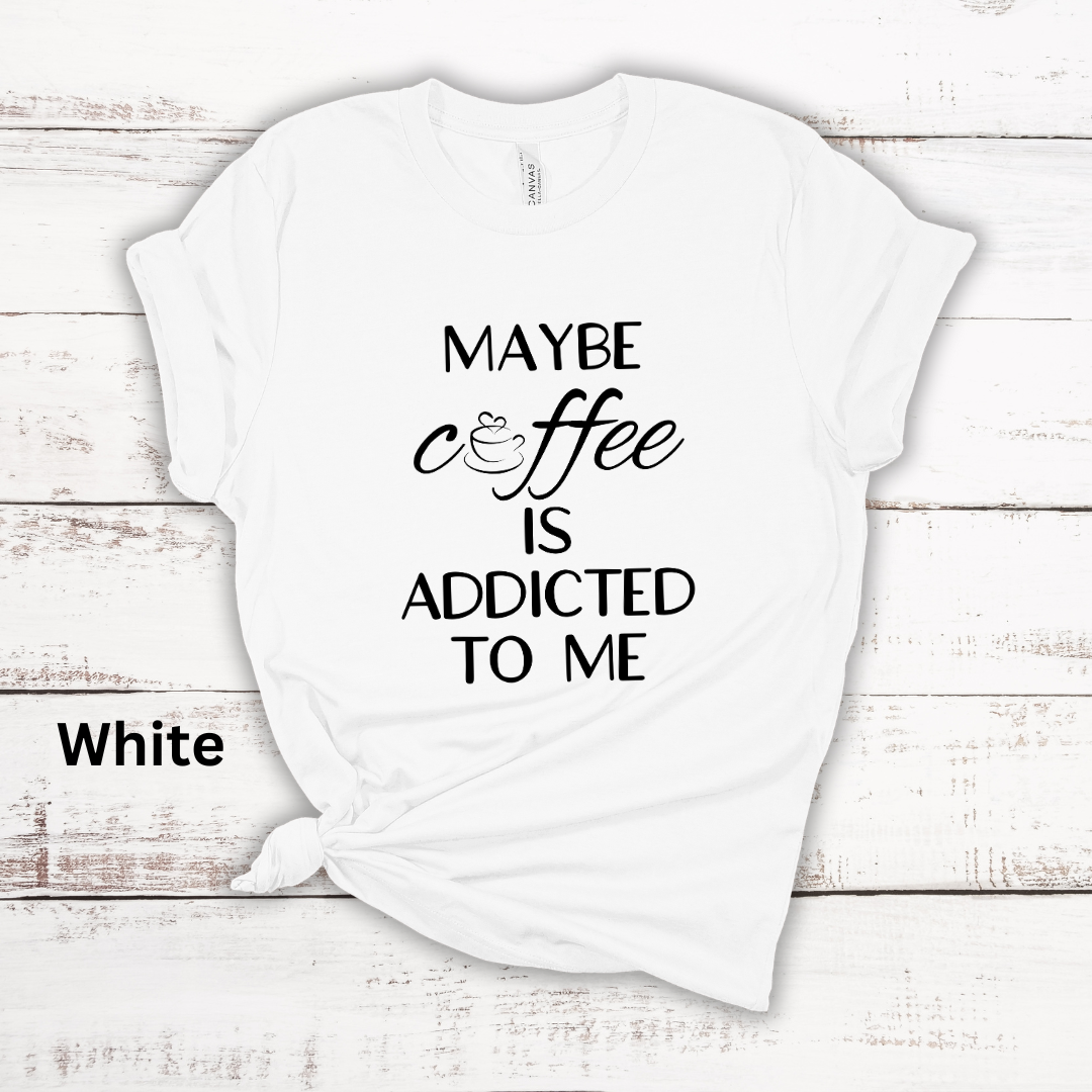 Maybe Coffee Is Addicted To Me Short Sleeve Tee