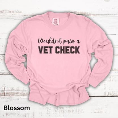 Wouldn't Pass A Vet Check Long Sleeve T-Shirt