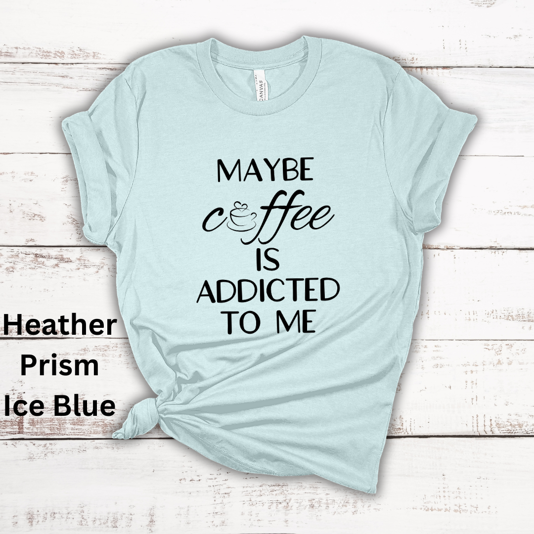 Maybe Coffee Is Addicted To Me Short Sleeve Tee