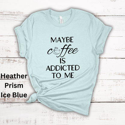 Maybe Coffee Is Addicted To Me Short Sleeve Tee